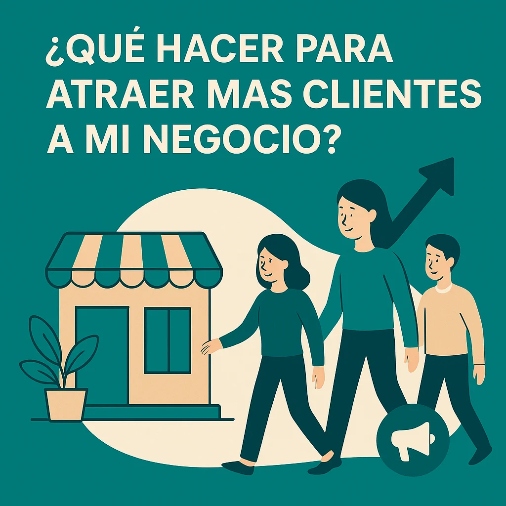 que hacer para atraer mas clientes a mi negocio 2025